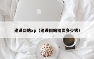 如皋建设网站xp（建设网站需要多少钱）