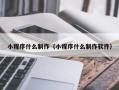 如皋小程序什么制作（小程序什么制作软件）